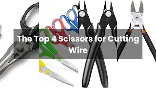 Scissors for cutting wire: The Top 4 Scissors for Cutting Wire