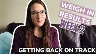 WEIGHT WATCHERS WEIGH WEEK 2 RESULTS - GETTING BACK ON TRACK AFTER GAINING WEIGHT