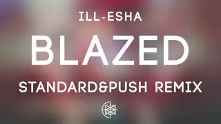 ill-esha - Blazed (Standard&Push Remix)