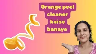 Ghar par asaani se orange peel se banaye cleaner 