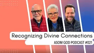 Recognizing Divine Connections | How God Uses People to Unlock Your Destiny - ASOM God Podcast 021