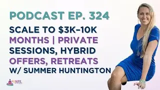 Scale to $3K&ndash;10K Months | Private Sessions, Hybrid Offers, Retreats w/ Summer Huntington