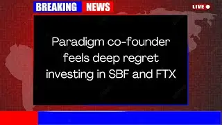 Paradigm co founder feels deep regret investing in SBF and FTX