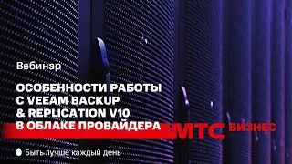 МТС | Вебинар &laquo;Особенности работы с Veeam Backup & Replication&trade; v10 в облаке провайдера&raquo;
