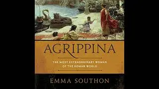Agrippina: The Most Extraordinary Woman of the Roman World by Emma Southon | Full Audiobook