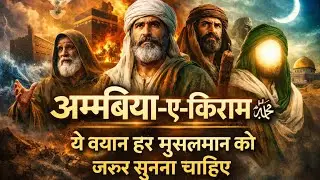 अगर आप मुसलमान हैं तो ये बयान आख़िर तक ज़रूर सुनिए | Ambiya-e-Kiram ﷺ