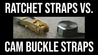 RATCHET STRAPS VS. CAM BUCKLE STRAPS:  beginner's guide to using a strap designed for weaker loads