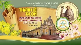 THÁNH LỄ TẠ ƠN MỪNG ĐÓN SẮC THÀNH LẬP GIÁO XỨ & KỶ NIỆM 25 NĂM THIẾT LẬP GIÁO XỨ ẤP LŨ 2026