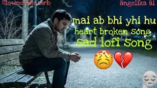 Mai Ab Bhi Yahi Hu 💔 | Waqt Badal Gaya Par Dil Nahi | Heart Broken Lofi #sadlofi #viral #painful 