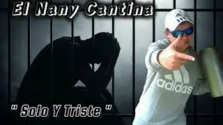 El Nany Cantina - Solo Y Triste ( 2025 / 2026 ) 💥