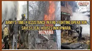 Army's timely assistance in fire-fighting operation saves local houses in Kupwara