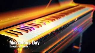 Marvelous Day 🎷🎺 Smooth Jazz for Lounging & Chilling Out 🎼🎹