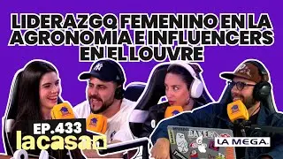 La Casa 🏠 | AGROWOMEN: LIDERAZGO femenino en AGRONOMÍA 👩‍🌾 INFLUENCERS en el LOUVRE 🎨😮 | Ep.433