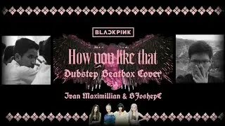 BJoshepC - BLACKPINK - How You Like That (Beatbox Cover Ft. @ivanmaximillian)