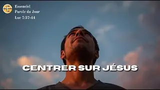 Centrer sur Jésus - Luc 7:37-44 - Parole du jour - Ep 832 - Essenciel - Rediff
