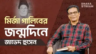 মির্জা গালিবের জন্মদিনে - লেখক ও অনুবাদক জাভেদ হুসেন  | Mirza Ghalib | Javed Hussain | ঢাকা স্ট্রিম