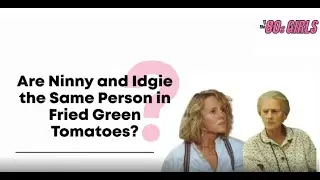 Fried Green Tomatoes: Is Idgie and Ninny The Same Person?