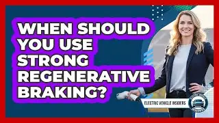 When Should You Use Strong Regenerative Braking?