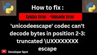 Fix Python Error:'unicodeescape' codec can't decode bytes in position truncated | Developer Spot