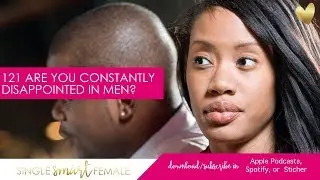 121 Are You Constantly Disappointed In Men? - Dating Help With Single Smart Female