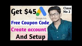 How to Get FREE $45 Google Ads Coupon Code | How To Create Google Ads Account