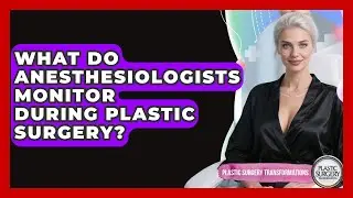 What Do Anesthesiologists Monitor During Plastic Surgery? - Plastic Surgery Transformations