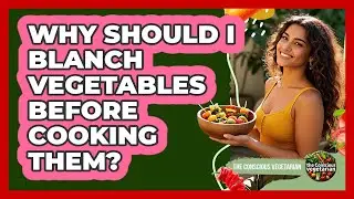 Why Should I Blanch Vegetables Before Cooking Them? - The Conscious Vegetarian