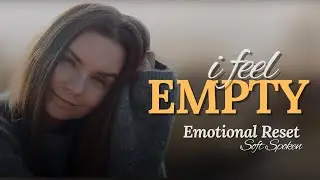 I Feel Empty | Soft Spoken Emotional Reset For When You Feel Unseen