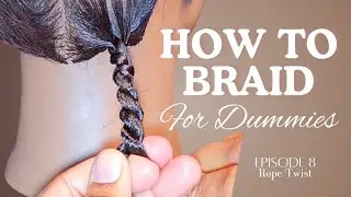 Episode 8| How To Braid for DUMMIES | How To Rope Twist