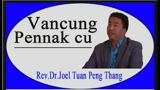 Rev. Dr. Joel Tuan Peng Thang || Vancung Pennak