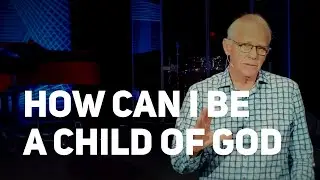 How Can I Be a Child of God?