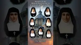 Novena a las Beatas M&aacute;rtires de la Visitaci&oacute;n de Santa Mar&iacute;a - D&iacute;a S&eacute;ptimo -