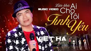LK Ai Cho T&ocirc;i T&igrave;nh Y&ecirc;u - Việt H&agrave; | Bolero Mới Nhất 2025
