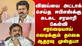 Vijay | TVK | விஜய்யை அட்டாக் செய்த ஈபிஎஸ்க்கு சுடசுட சரமாரி பதிலடி கேள்வி எழுப்பிய முஸ்தபா