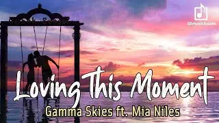 Loving This Moment lyrics | Gamma Skies ft. Mia Niles