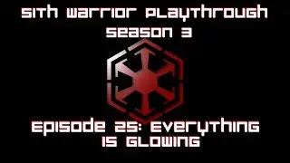 SWTOR - Sith Warrior Playthrough Season 3 Episode 25: Everything is glowing