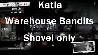 This War of Mine: Warehouse Bandits Guide - Katia Shovel Only