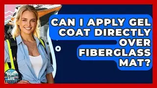 Can I Apply Gel Coat Directly Over Fiberglass Mat? - Boat Life Masters