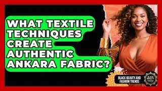 What Textile Techniques Create Authentic Ankara Fabric? - Black Beauty and Fashion Trends