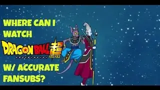 Where Can I Watch Dragon Ball Super? MOST ACCURATE SUBBED VERSION!