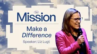 The Mission: Make a Difference l Liz Lugt