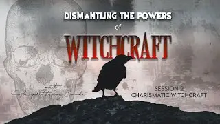 Dismantling The Powers of Witchcraft | Charismatic Witchcraft