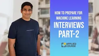 How to prepare for Machine Learning interviews- Part 2 | Applied AI Course