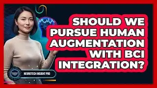 Should We Pursue Human Augmentation With BCI Integration? - Neurotech Insight Pro