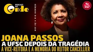 A UFSC depois da tragédia, com Joana Passos | Podcast do Conde