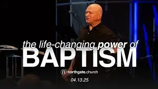 The Life-Changing Power of Baptism | Pastor Bill Stephens | Northgate Church