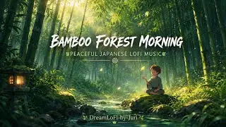 Bamboo Forest Morning &ndash; Peaceful Japanese LoFi Music 🌿 | DreamLoFi-by-Juri