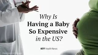 Why Is Having a Baby So Expensive in the US?