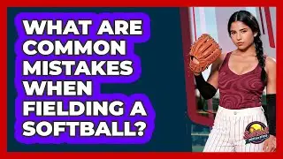 What Are Common Mistakes When Fielding A Softball?