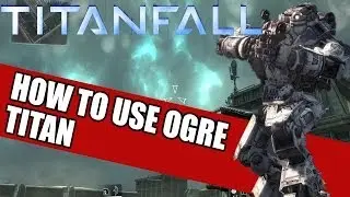 TitanFall 101 How To Use The Ogre Titan - Strategies & Guide 1080P HD